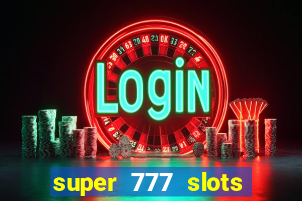 super 777 slots paga mesmo