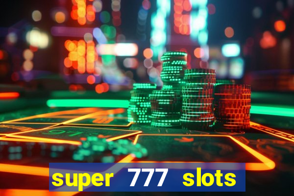 super 777 slots paga mesmo