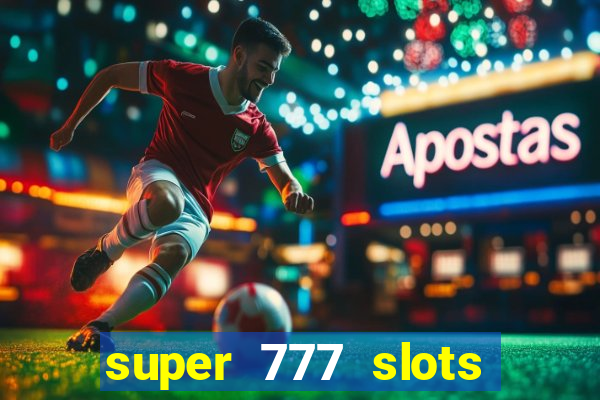 super 777 slots paga mesmo