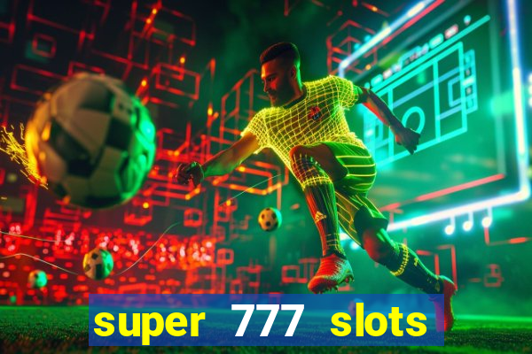 super 777 slots paga mesmo