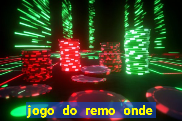 jogo do remo onde vai passar