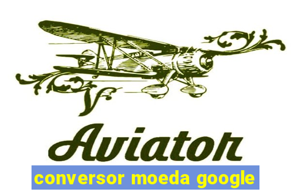 conversor moeda google