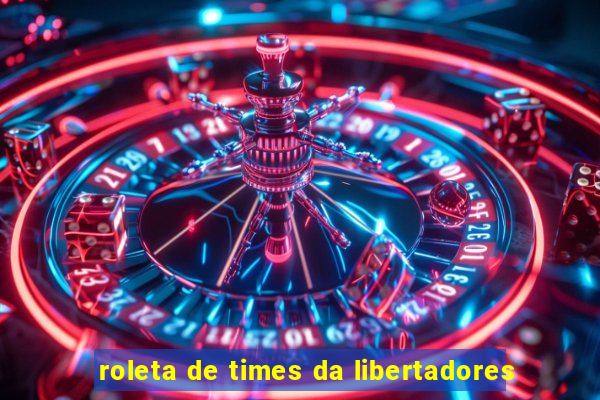 roleta de times da libertadores