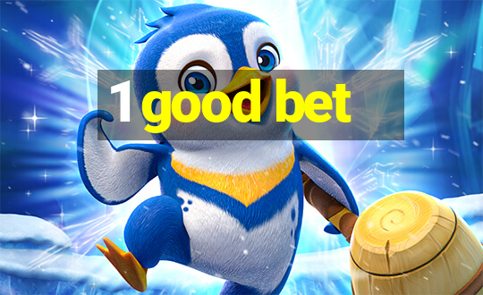 1 good bet