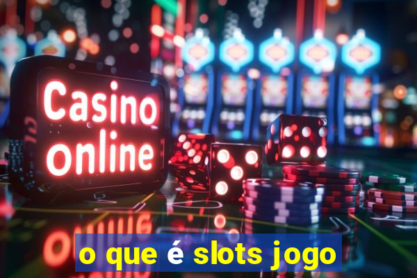 o que é slots jogo