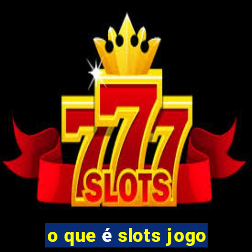 o que é slots jogo