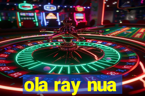 ola ray nua