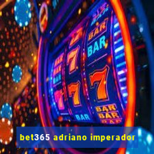 bet365 adriano imperador