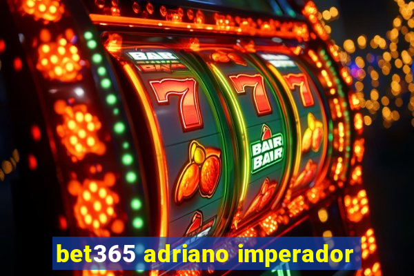 bet365 adriano imperador