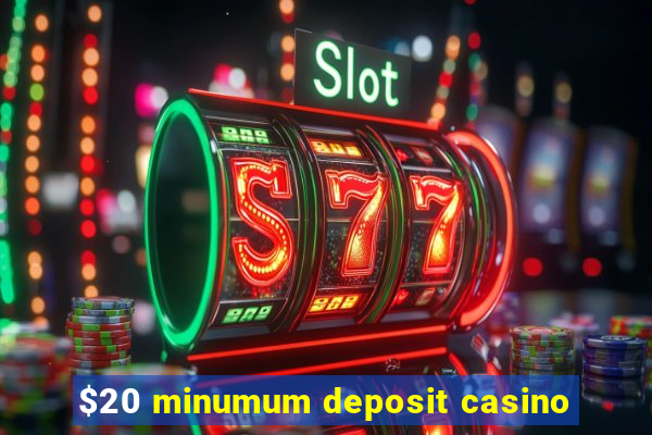 $20 minumum deposit casino