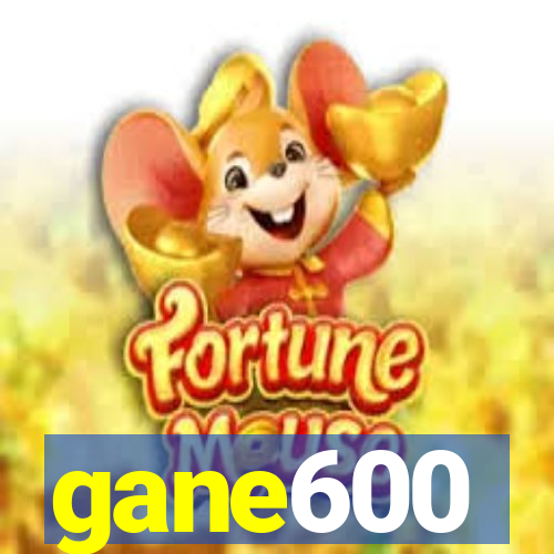 gane600