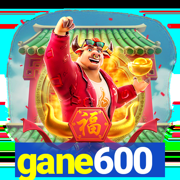 gane600