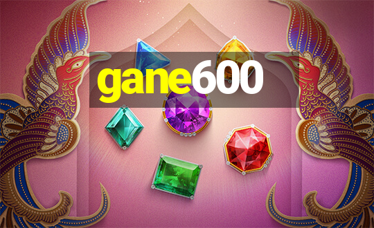 gane600