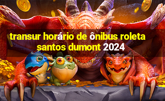 transur horário de ônibus roleta santos dumont 2024