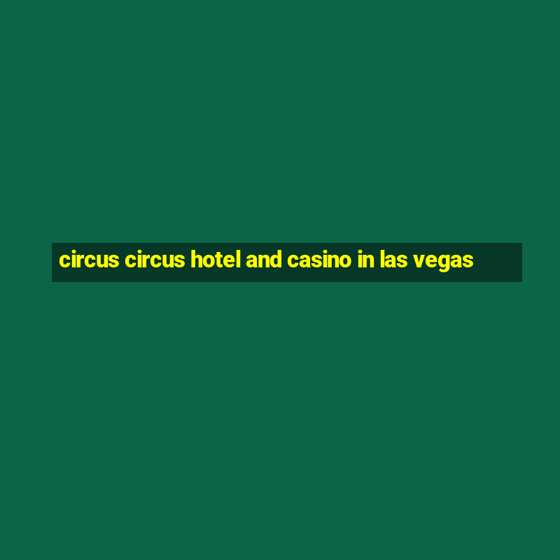 circus circus hotel and casino in las vegas