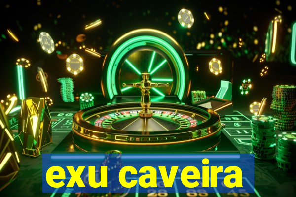 exu caveira