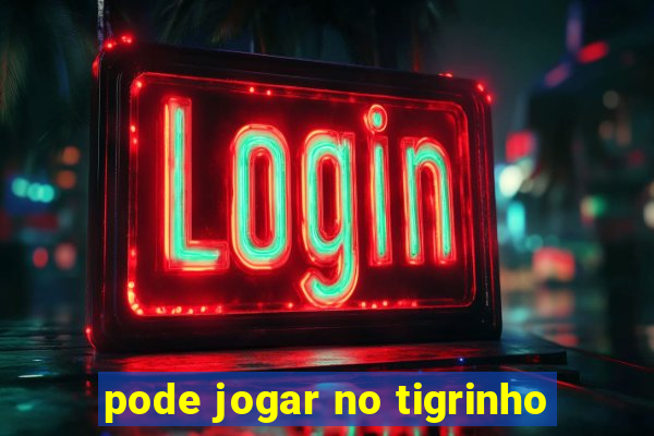 pode jogar no tigrinho