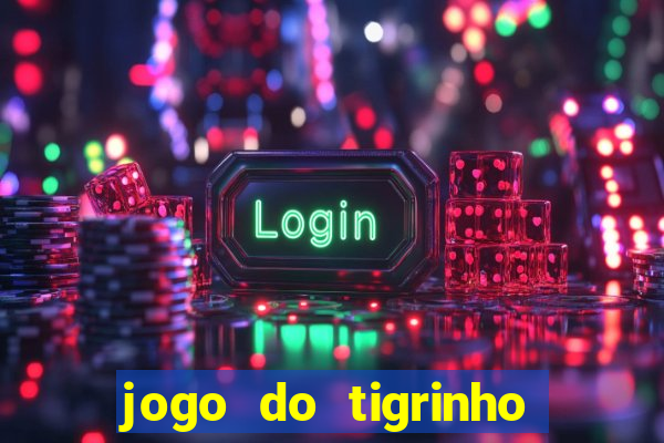 jogo do tigrinho vale a pena