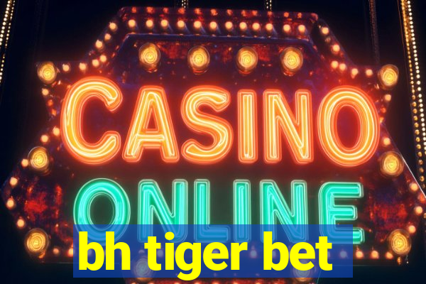 bh tiger bet