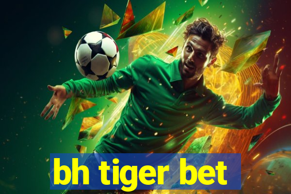 bh tiger bet