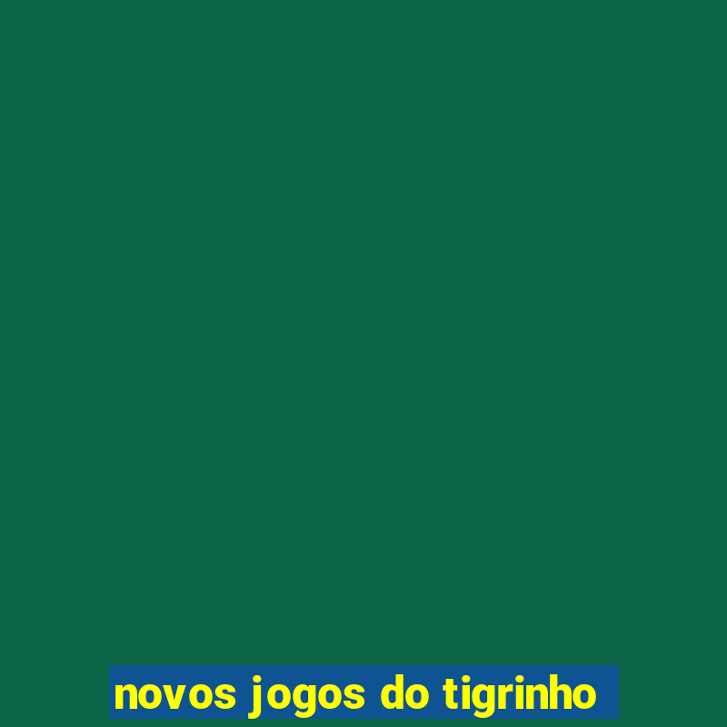 novos jogos do tigrinho