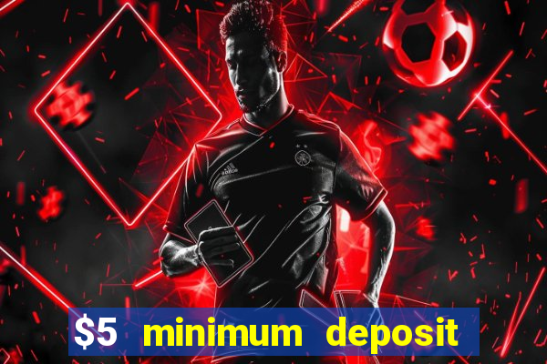 $5 minimum deposit casino 2018