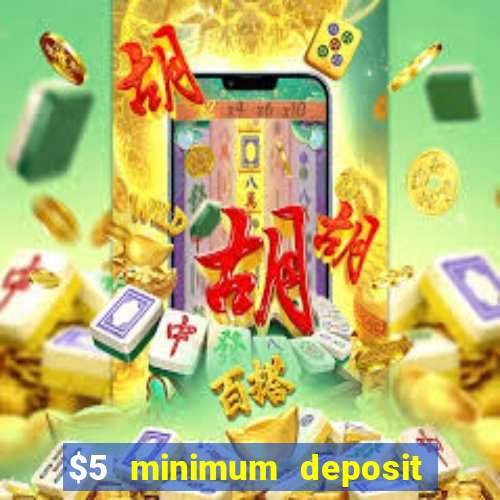 $5 minimum deposit casino 2018