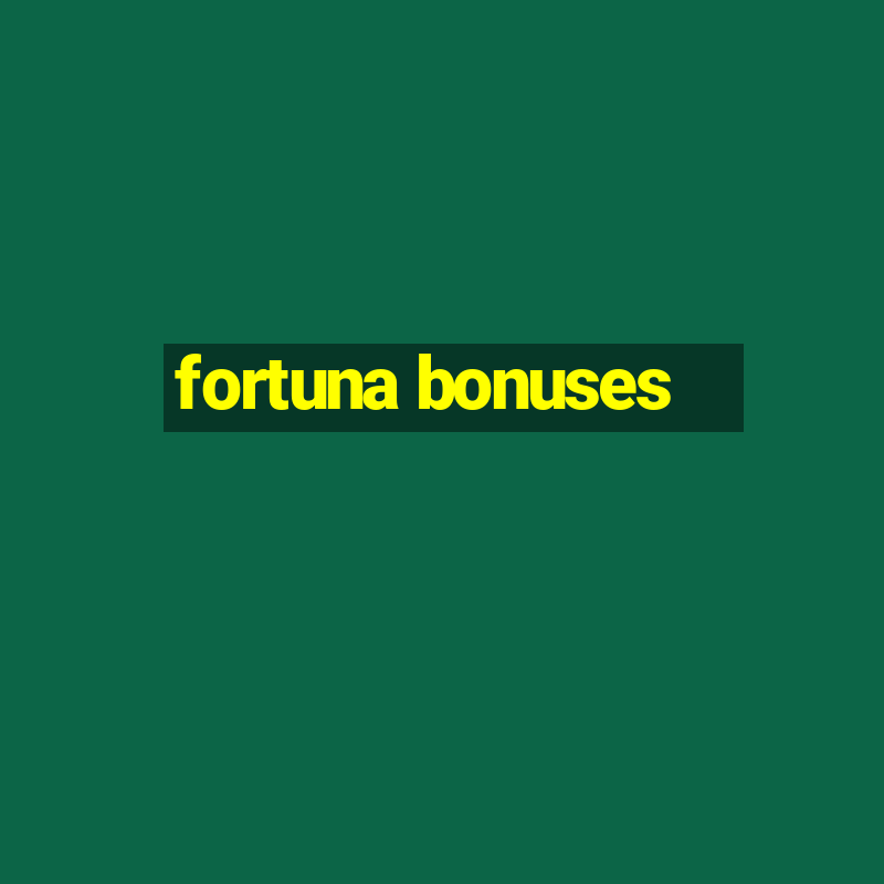 fortuna bonuses