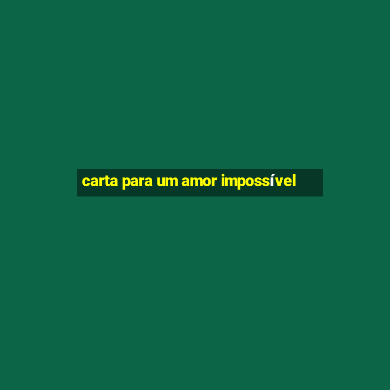 carta para um amor impossível