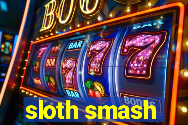 sloth smash