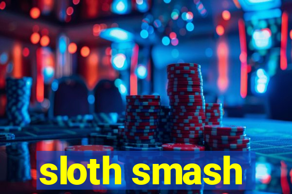 sloth smash