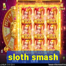 sloth smash