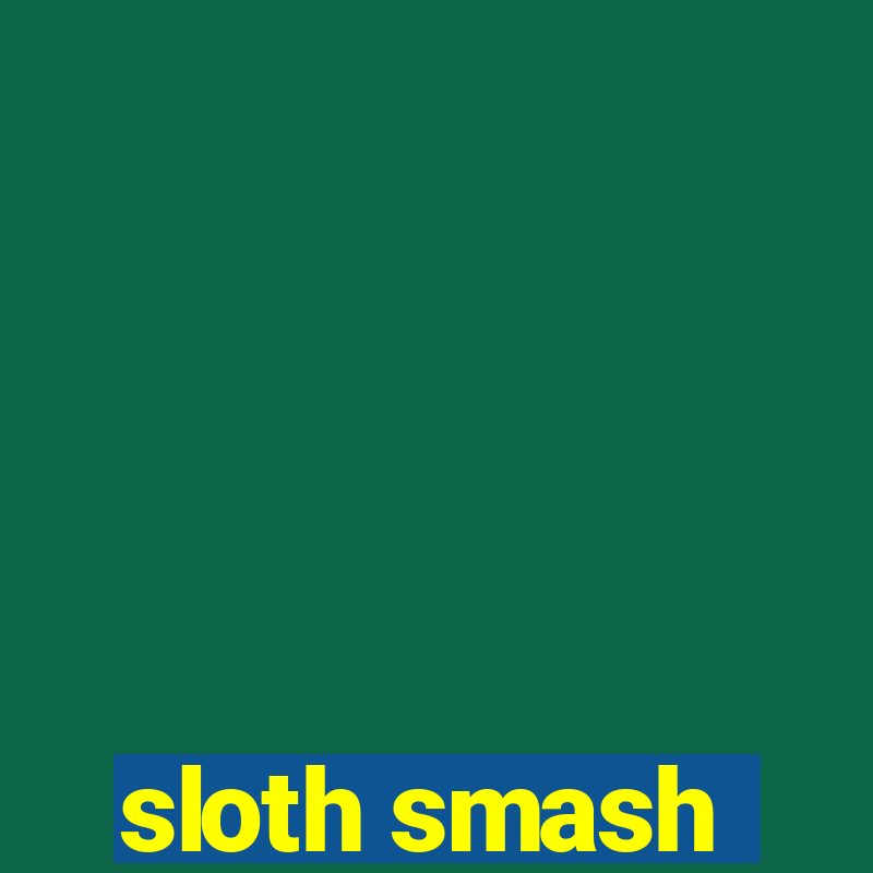 sloth smash