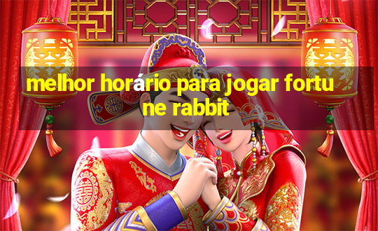 melhor horário para jogar fortune rabbit