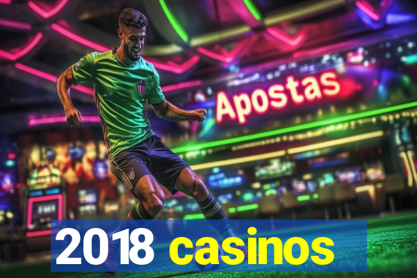 2018 casinos