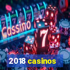 2018 casinos