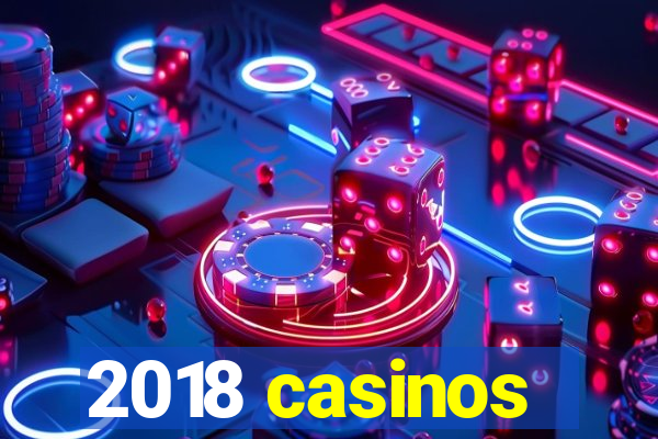 2018 casinos