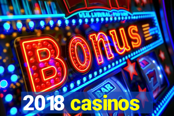 2018 casinos