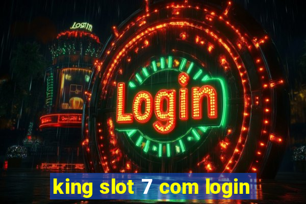 king slot 7 com login