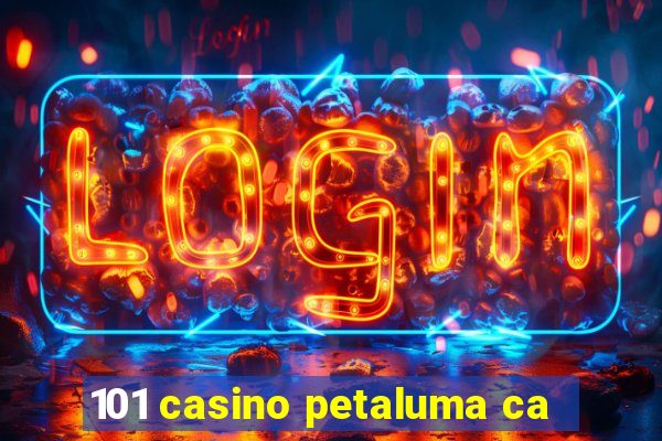 101 casino petaluma ca