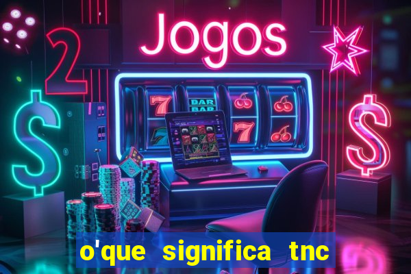 o'que significa tnc na giria