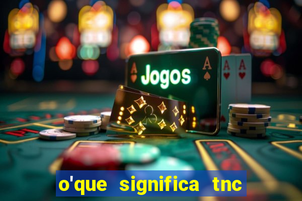 o'que significa tnc na giria