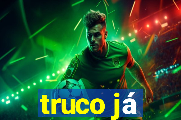 truco já