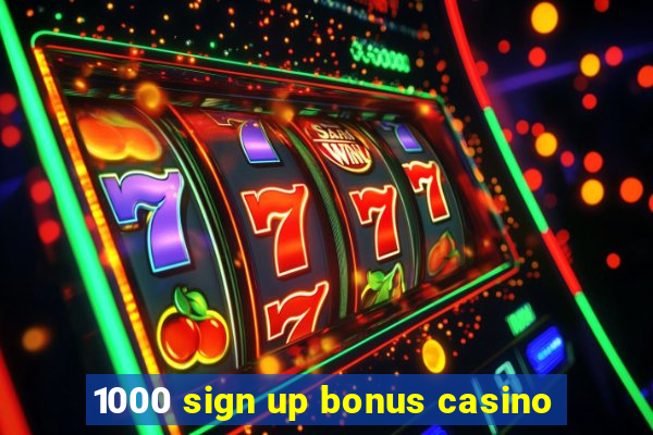 1000 sign up bonus casino