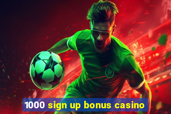 1000 sign up bonus casino