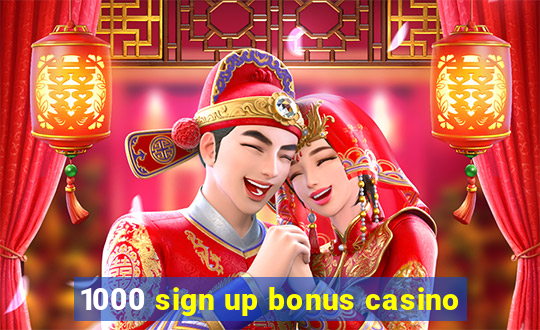 1000 sign up bonus casino