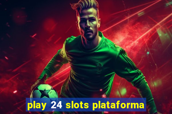 play 24 slots plataforma