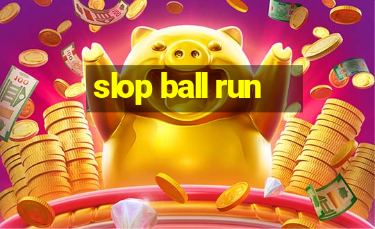 slop ball run