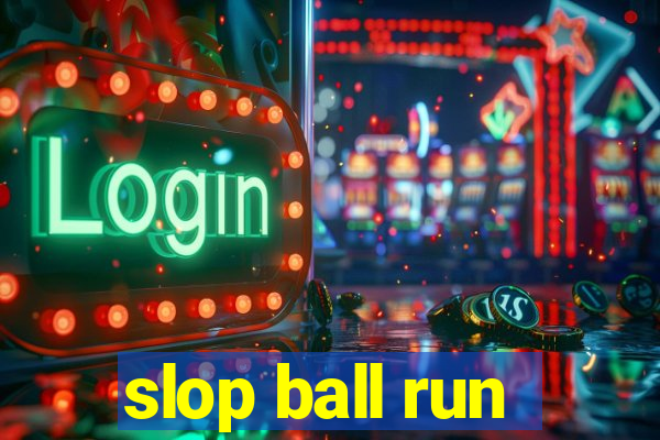 slop ball run