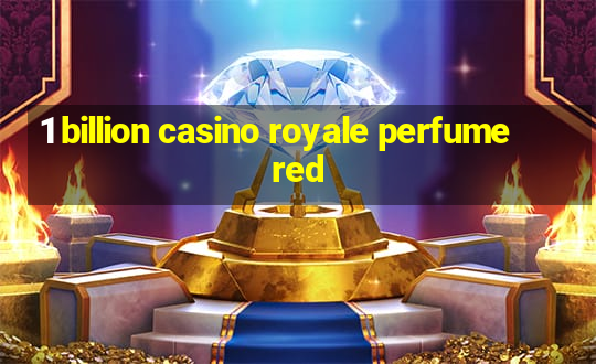 1 billion casino royale perfume red